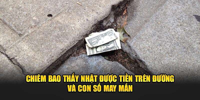 Chiêm bao thấy nhặt được tiền trên đường và con số may mắn