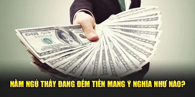 Nằm ngủ thấy đang đếm tiền mang ý nghĩa như nào?