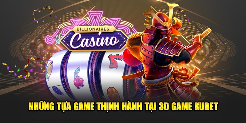 Những tựa game thịnh hành tại 3D Game KUBET