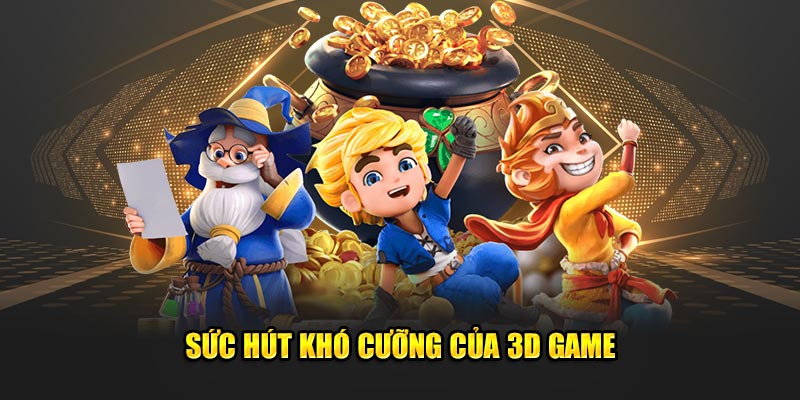 Sức hút khó cưỡng của 3D Game