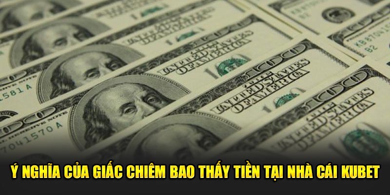 Ý nghĩa của giấc chiêm bao thấy tiền tại nhà cái KUBET