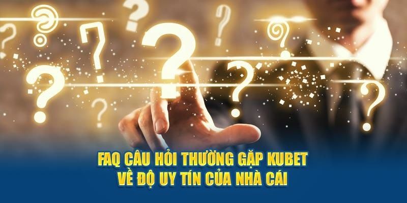 FAQs về đăng ký Kubet