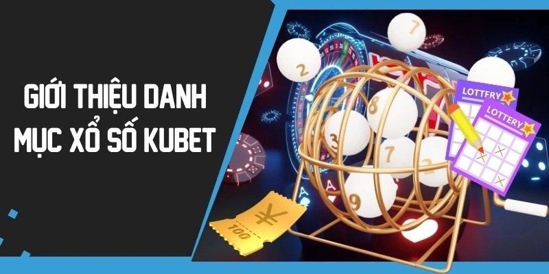 Thông tin cần biết về sảnh cược xổ số Kubet