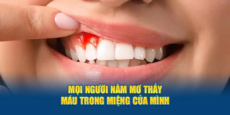 Mọi người nằm mơ thấy máu trong miệng của mình