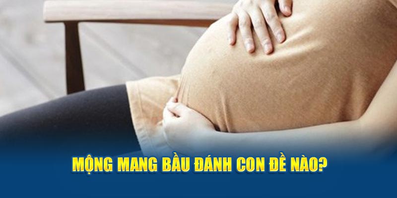 Mộng mang bầu đánh con đề nào