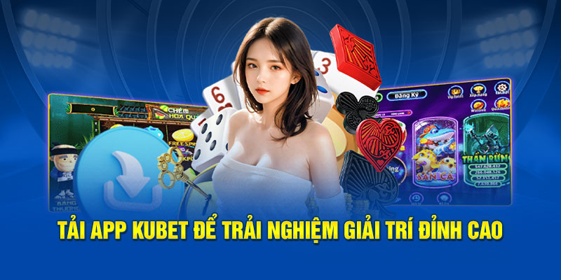 Tải app Kubet để trải nghiệm giải trí đỉnh cao