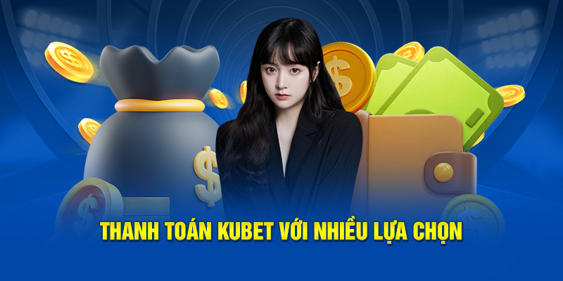 Thanh toán Kubet với nhiều lựa chọn